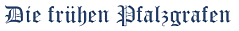 Die fr&uuml;hen Pfalzgrafen - Geschichtlicher &Uuml;berblick