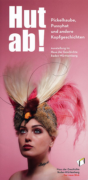 Hut ab! Pickelhaube, Pussycat und andere Kopfgeschichten. Haus der Geschichte Baden-Württemberg, Stuttgart, 20.12.2019 bis 2. 8. 2020 